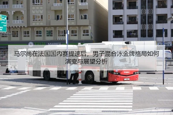 马尔尚在法国国内赛提速后，男子混合泳金牌格局如何演变与展望分析